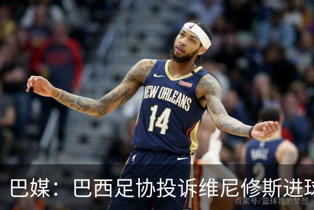 巴媒：巴西足协投诉维尼修斯进球被吹，引用梅西进球有效判例