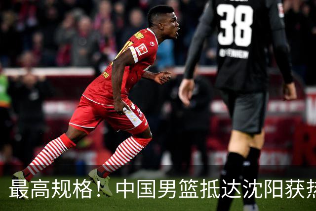 最高规格！中国男篮抵达沈阳获热烈欢迎 备战7月3日对决日本