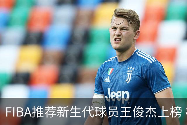 FIBA推荐新生代球员王俊杰上榜 杨瀚森有望成世界级球星